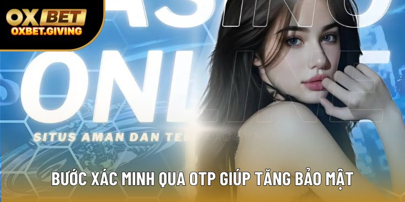 Bước xác minh qua OTP giúp tăng bảo mật Bước xác minh qua OTP giúp tăng bảo mật
