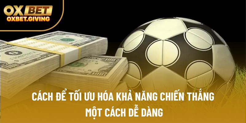 Cách để tối ưu hóa khả năng chiến thắng một cách dễ dàng Cách để tối ưu hóa khả năng chiến thắng một cách dễ dàng