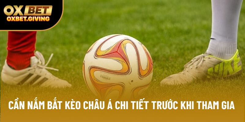 Cần nắm bắt kèo châu Á chi tiết trước khi tham gia Cần nắm bắt kèo châu Á chi tiết trước khi tham gia