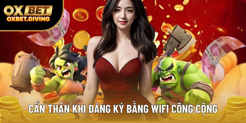 Cẩn thận khi đăng ký bằng wifi công cộng Cẩn thận khi đăng ký bằng wifi công cộng