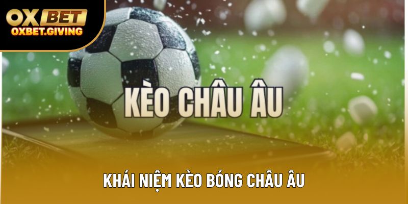 Khái niệm kèo bóng châu Âu Khái niệm kèo bóng châu Âu
