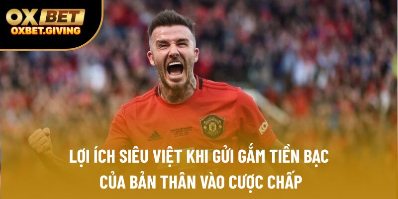 Lợi ích siêu việt khi gửi gắm tiền bạc của bản thân vào cược chấp Lợi ích siêu việt khi gửi gắm tiền bạc của bản thân vào cược chấp